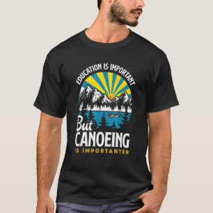 Camiseta A Educação É Importante, Mas A Canoagem É Importan