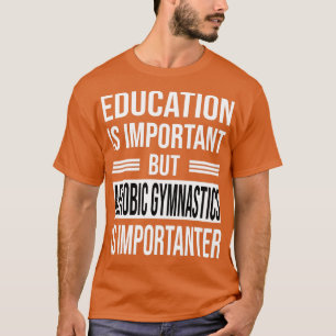 Camiseta A Educação É Importante, Mas A GINÁSTICA AERÓBICA
