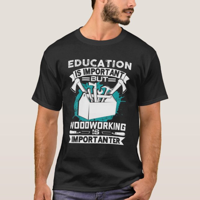 Camiseta A Educação É Importante, Mas O Trabalho De Madeira (Frente)