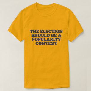 Camiseta A eleição deve ser uma competição de popularid