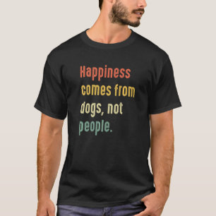Camiseta A Felicidade Vem De Cães Não Pessoas