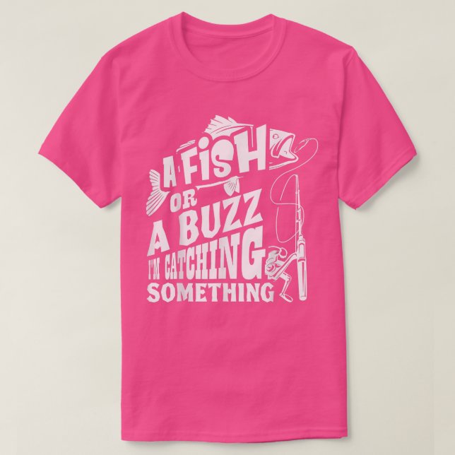 Camiseta A Fish Or A Buzz I M Catching Something Funny Fish (Frente do Design)
