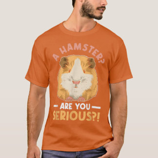 Camiseta A Hamster Are you serious Quote for a Guinea Pig N