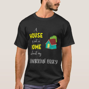 Camiseta A House Is Not A Home Without My Sharberian Husky