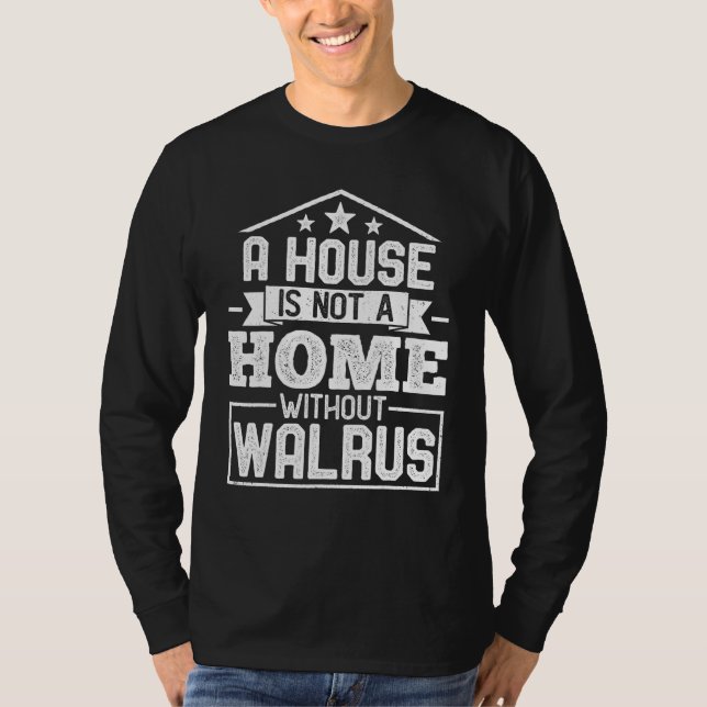 Camiseta A House Is Not a Home Without Walrus   Walrus (Frente)