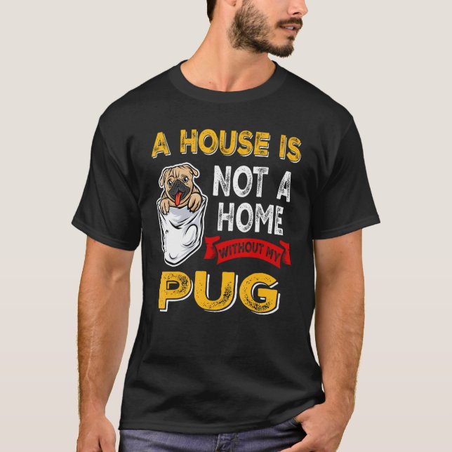 Camiseta A House is Not Home WIthout My Pug Dog Puppy (Frente)