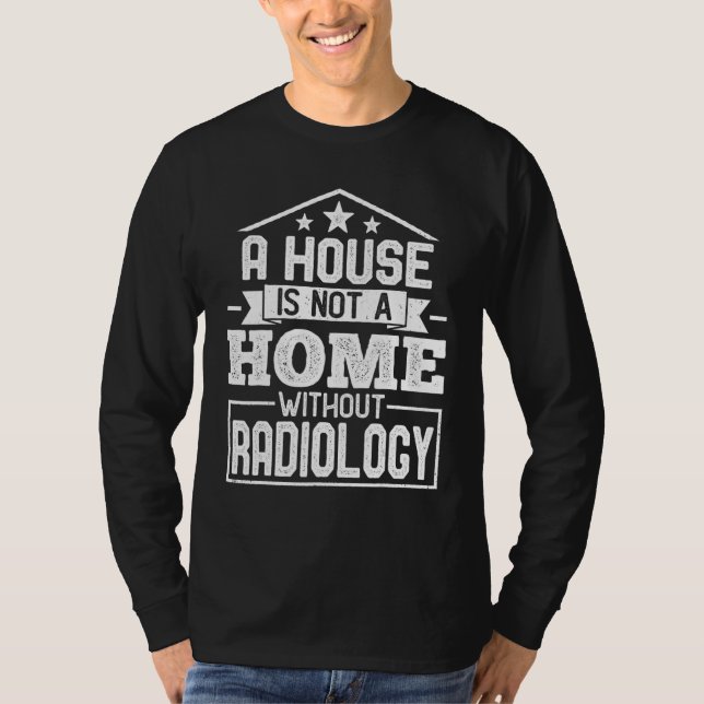 Camiseta A House Not a Home Without Radiology Radiologist X (Frente)