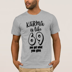 Camiseta a karma é como 69 o que você dá é você obtem 