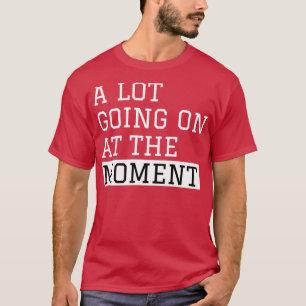 Camiseta A Lot Going On At The Moment