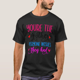 Camiseta A Mãe Todo Mundo Deseja Que Tivessem O Dia Da Mãe