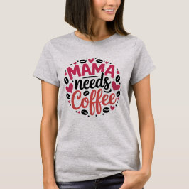Camiseta A Mamãe Precisa de Café - Dia das Mães