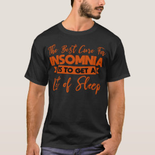 Camiseta A Melhor Cura Para A Insônia É Obter Muito Sono
