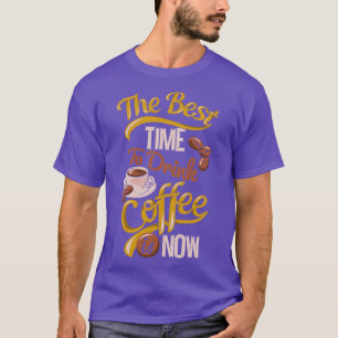 Camiseta A melhor hora para beber café é agora tipografia