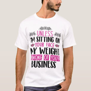 Camiseta A Menos Que Eu Esteja Sentado Na Sua Cara Meu Peso
