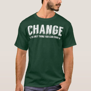Camiseta A mudança é a única coisa que você pode contar com