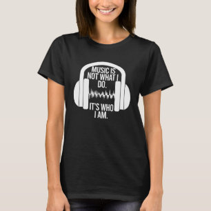 Camiseta A música não é o que eu faço é quem eu sou Fones d