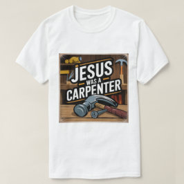Camiseta A obra do Cristo, Jesus era um carpinteiro de cami