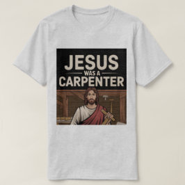 Camiseta A obra do Cristo, Jesus era um carpinteiro de cami