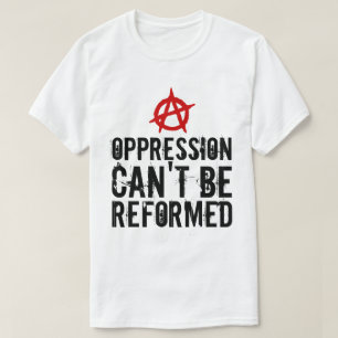 Camiseta A opressão não pode ser reformada por anarquistas