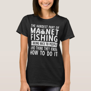 Camiseta A Parte Mais Difícil Da Pesca Magnética É Ser Um Í