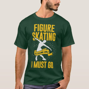 Camiseta A Patinação Da Figura Está Ligando E Eu Tenho Que 