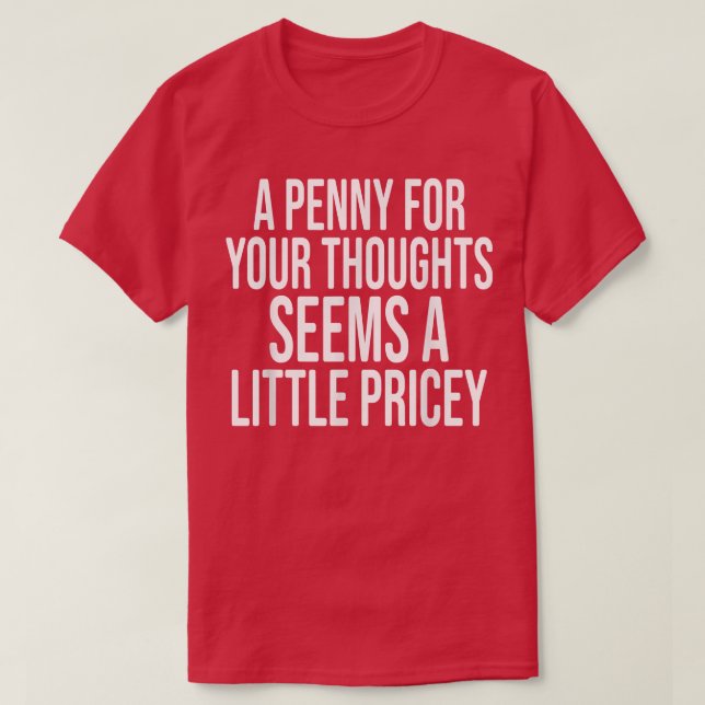 Camiseta A PENNY FOR YOUR THOUGHTS Sarcastic Joke Funny  (Frente do Design)