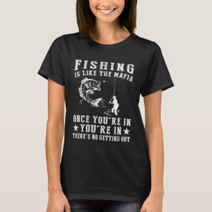 Camiseta a pesca é como a máfia uma vez que você está lá de