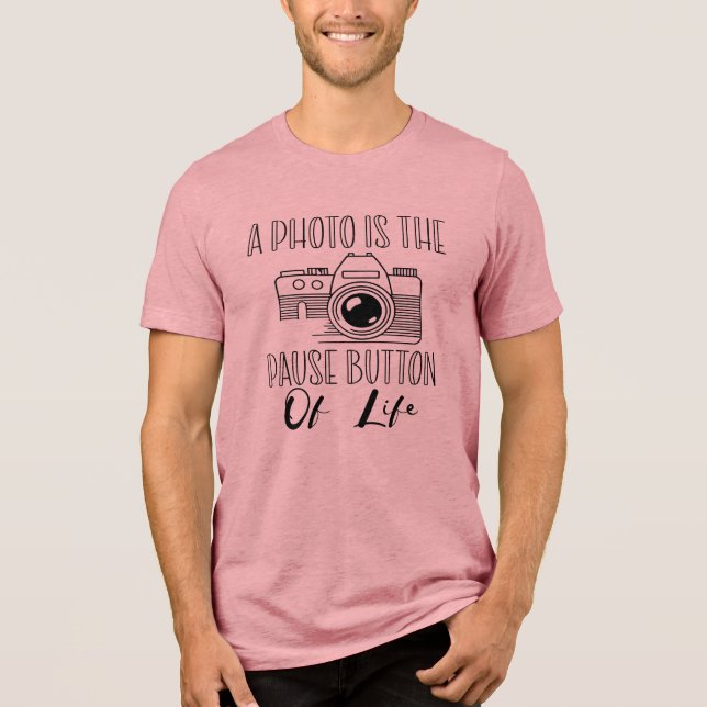 Camiseta A Photo Is The Pause Button Of Life (Frente)