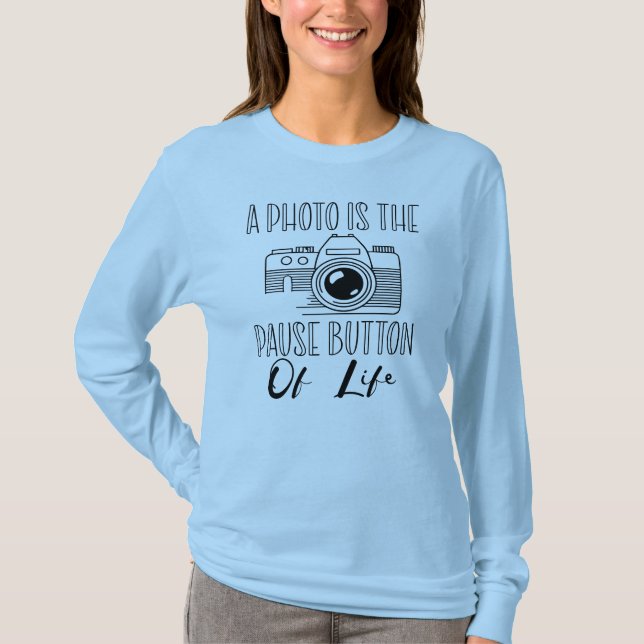 Camiseta A Photo Is The Pause Button Of Life (Frente)