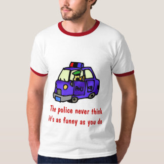Camiseta A polícia nunca pensa que é como engraçado…
