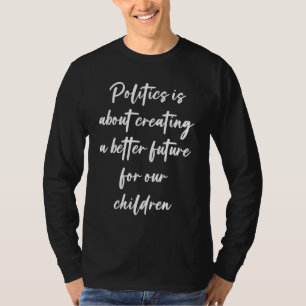 Camiseta A política é criar um futuro melhor para os nossos