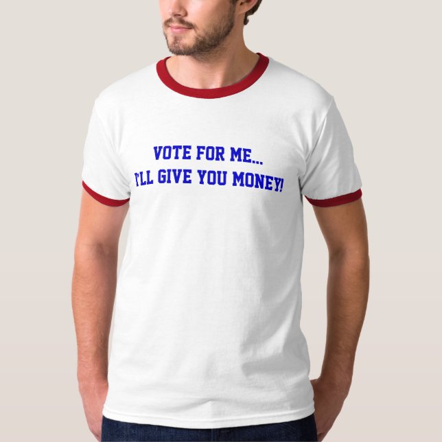 Camiseta A Política Vota Em Mim... Eu Darei Dinheiro Engraç (Frente)