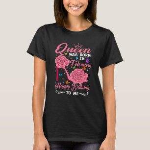 Camiseta A Queen Was Born In February Happy Birthday To Me