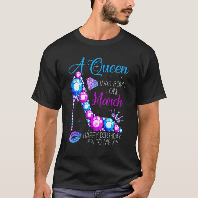 Camiseta A Queen Was Born In March Happy Birthday To Me Hig (Frente)