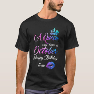 Camiseta A Queen Was Born In October Happy Birthday To Me