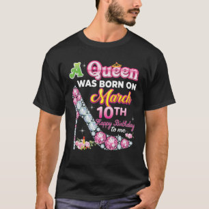 Camiseta A Queen Was Born On March 10 10Th Happy Birthday T