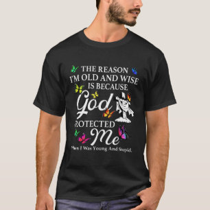 Camiseta A razão pela qual sou velho e sábio é porque Deus