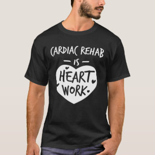 Camiseta A Reabilitação Cardíaca É Trabalho Cardíaco Que Am
