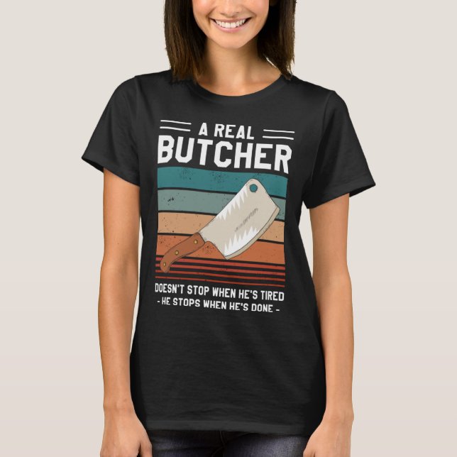 Camiseta A Real Butcher Doesn t Stop When He s Tired Butche (Frente)