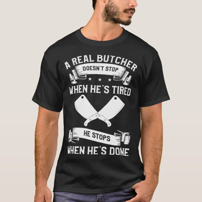 Camiseta A Real Butcher Doesn t Stop When He s Tired Butche (Frente)
