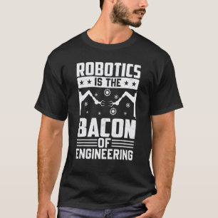 Camiseta A Robótica É o Bacon da Engenharia Mecânico de Ro