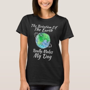 Camiseta A Rotação Da Terra Realmente Faz Meu Dia