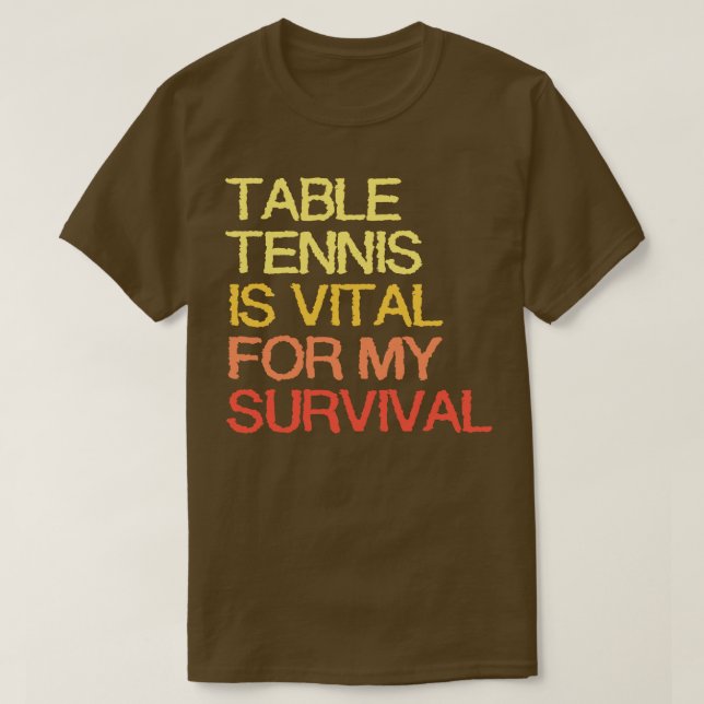 Camiseta A Tênis De mesa É Vital Para A Minha Sobrevivência (Frente do Design)