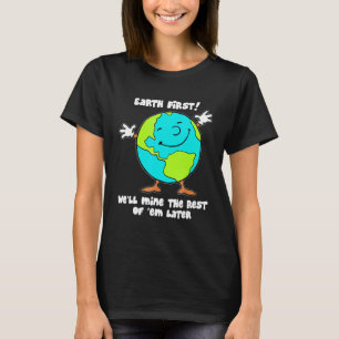 Camiseta A Terra Primeiro, Vamos Minar O Resto Deles Depois