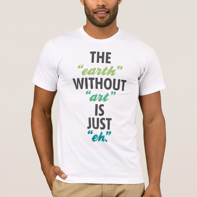 Camiseta A "terra" sem "arte" é apenas "eh". (Frente)