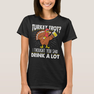 Camiseta A Turquia Trot Eu Pensei Que Você Disse Beber Muit