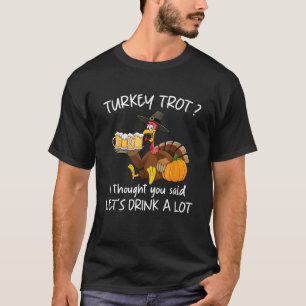Camiseta A Turquia Trot Eu Pensei Que Você Disse Beber Muit