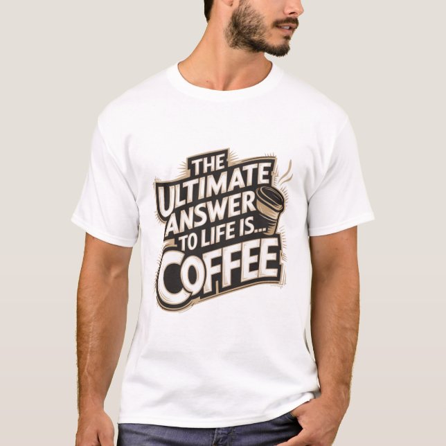 Camiseta A última resposta à vida é... Café (Frente)