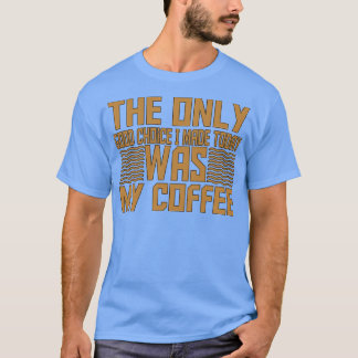 Camiseta A Única Boa Escolha Que Fiz Hoje Foi O Meu Café 15