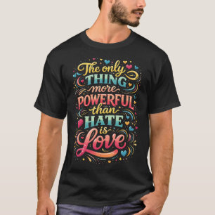 Camiseta A Única Coisa Mais Poderosa Do Que o Ódio É